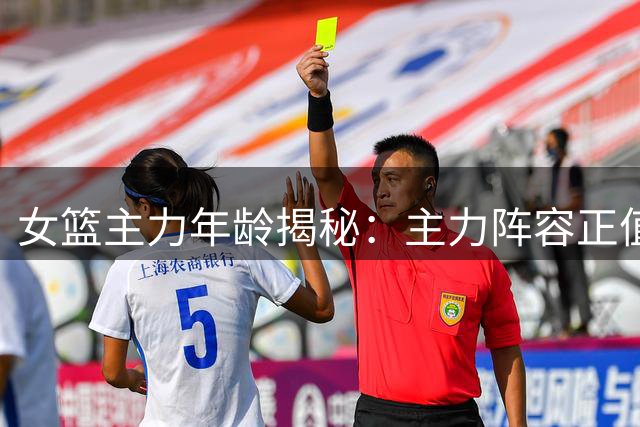 女篮主力年龄揭秘：主力阵容正值当打之年
